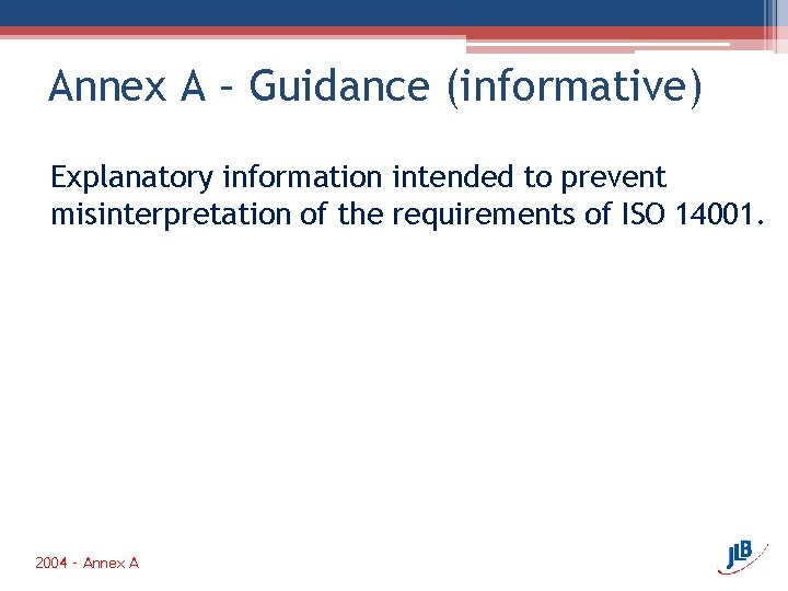 Annex A – Guidance (informative) Explanatory information intended to prevent misinterpretation of the requirements
