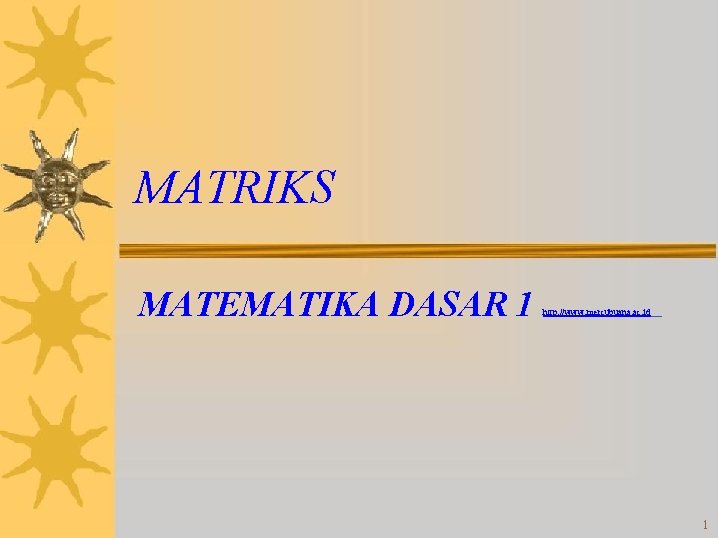 MATRIKS MATEMATIKA DASAR 1 http: //www. mercubuana. ac. id 1 