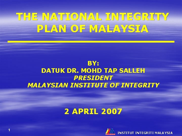 THE NATIONAL INTEGRITY PLAN OF MALAYSIA BY: DATUK DR. MOHD TAP SALLEH PRESIDENT MALAYSIAN