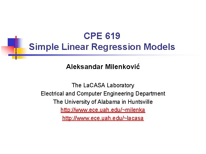 CPE 619 Simple Linear Regression Models Aleksandar Milenković The La. CASA Laboratory Electrical and CPE 619 Simple Linear Regression Models Aleksandar Milenković The La. CASA Laboratory Electrical and