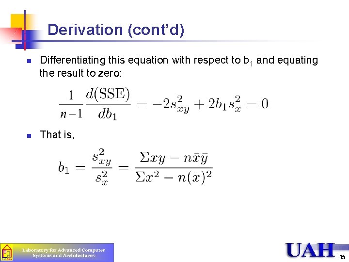 Derivation (cont’d) n n Differentiating this equation with respect to b 1 and equating Derivation (cont’d) n n Differentiating this equation with respect to b 1 and equating