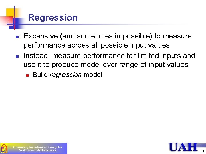 Regression n n Expensive (and sometimes impossible) to measure performance across all possible input Regression n n Expensive (and sometimes impossible) to measure performance across all possible input