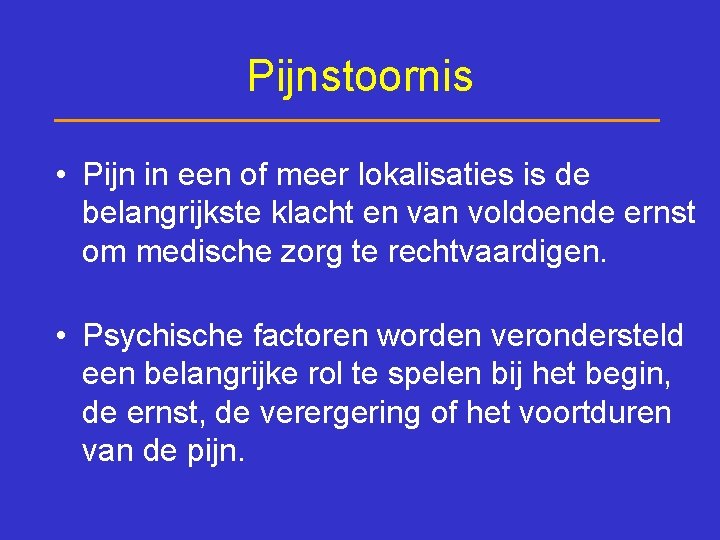 Pijnstoornis • Pijn in een of meer lokalisaties is de belangrijkste klacht en van