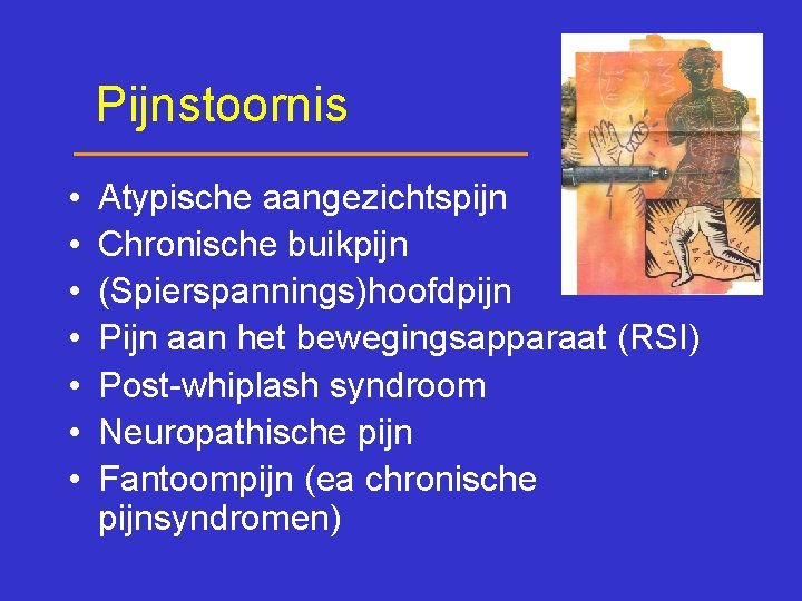 Pijnstoornis • • Atypische aangezichtspijn Chronische buikpijn (Spierspannings)hoofdpijn Pijn aan het bewegingsapparaat (RSI) Post-whiplash