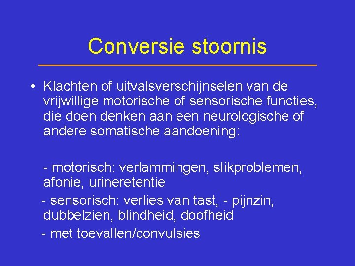 Conversie stoornis • Klachten of uitvalsverschijnselen van de vrijwillige motorische of sensorische functies, die