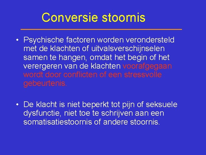 Conversie stoornis • Psychische factoren worden verondersteld met de klachten of uitvalsverschijnselen samen te