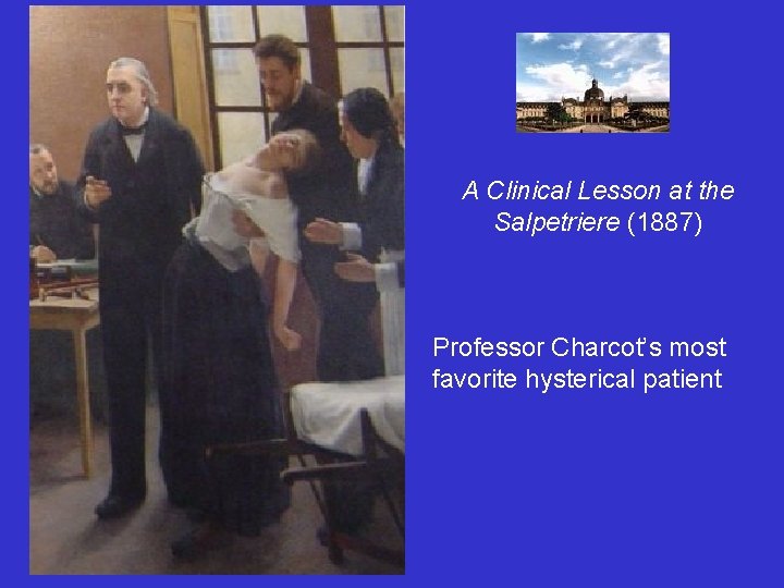 A Clinical Lesson at the Salpetriere (1887) Professor Charcot’s most favorite hysterical patient 