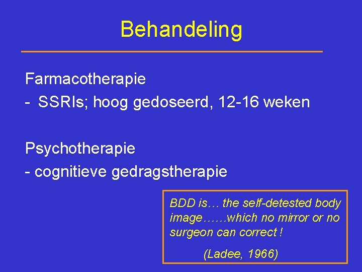 Behandeling Farmacotherapie - SSRIs; hoog gedoseerd, 12 -16 weken Psychotherapie - cognitieve gedragstherapie BDD
