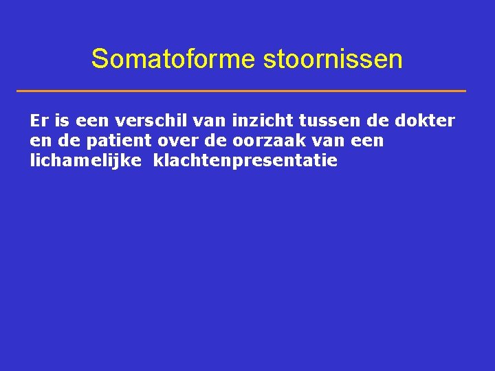 Somatoforme stoornissen Er is een verschil van inzicht tussen de dokter en de patient