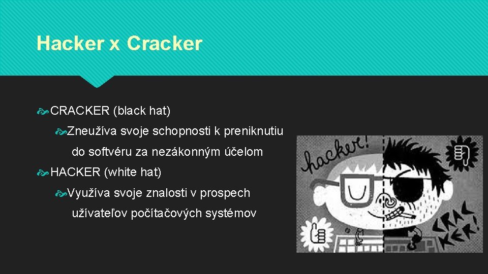 Hacker x Cracker CRACKER (black hat) Zneužíva svoje schopnosti k preniknutiu do softvéru za