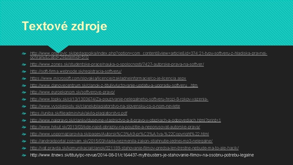 Textové zdroje http: //www. ondrovic. sk/pedagogika/index. php? option=com_content&view=article&id=374: 21 -typy-softveru-z-hladiska-pravnejochrany&catid=29&Itemid=510 http: //www. zones. sk/studentske-prace/nauka-o-spolocnosti/7427