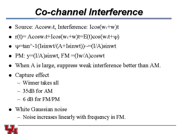 Co-channel Interference l Source: Acoswct, Interference: Icos(wc+w)t l r(t)= Acoswct+Icos(wc+w)t=E(t)cos(wct+ ) l =tan^-1(Isinwt/(A+Isinwt))~=(I/A)sinwt l