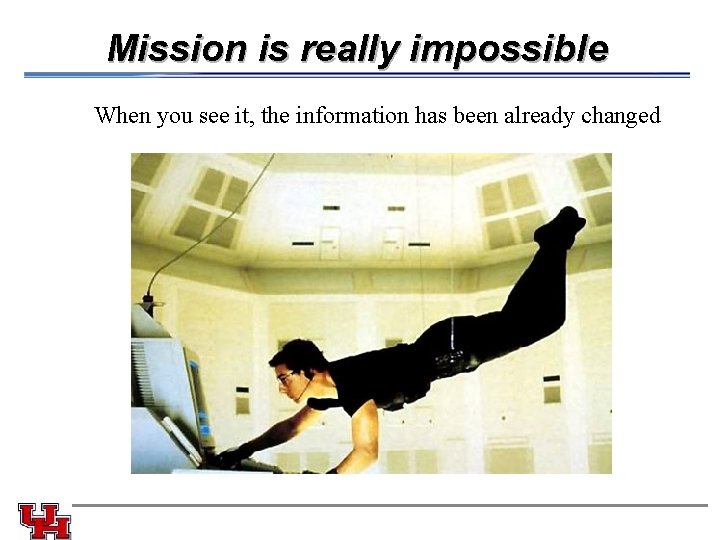 Mission is really impossible When you see it, the information has been already changed
