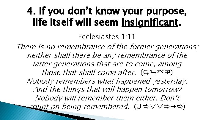 4. If you don’t know your purpose, life itself will seem insignificant. Ecclesiastes 1: