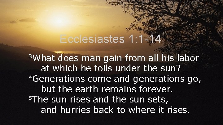 Ecclesiastes 1: 1 -14 3 What does man gain from all his labor at