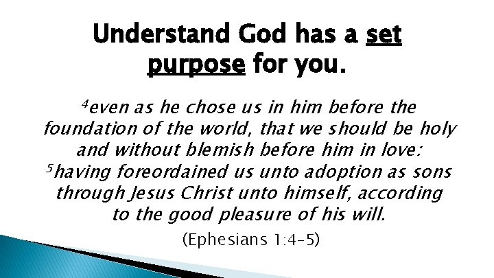 Understand God has a set purpose for you. 4 even as he chose us