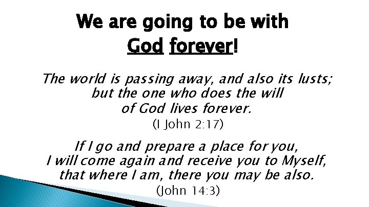 We are going to be with God forever! The world is passing away, and