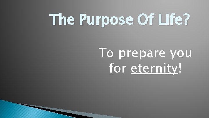 The Purpose Of Life ? To prepare you for eternity! 