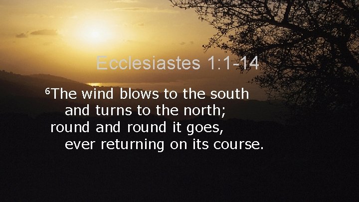 Ecclesiastes 1: 1 -14 6 The wind blows to the south and turns to