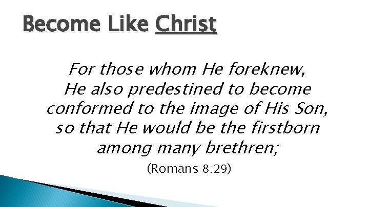 Become Like Christ For those whom He foreknew, He also predestined to become conformed