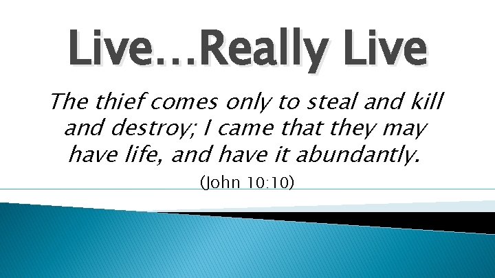 Live…Really Live The thief comes only to steal and kill and destroy; I came