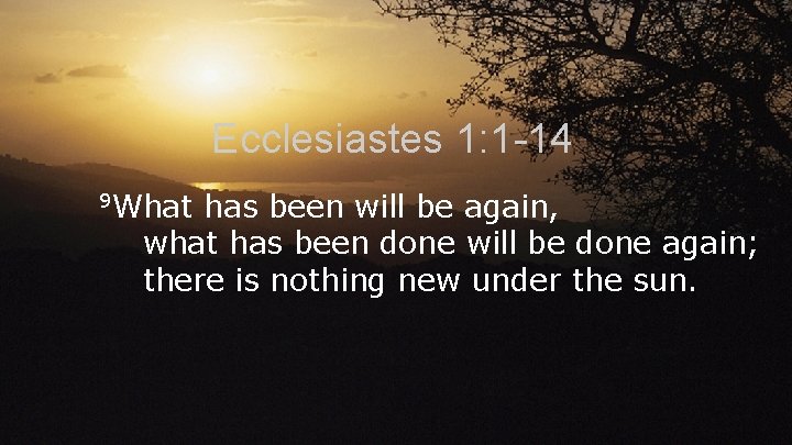 Ecclesiastes 1: 1 -14 9 What has been will be again, what has been