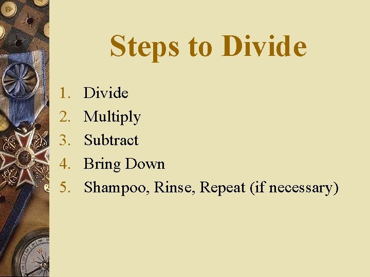 Steps to Divide 1. 2. 3. 4. 5. Divide Multiply Subtract Bring Down Shampoo,