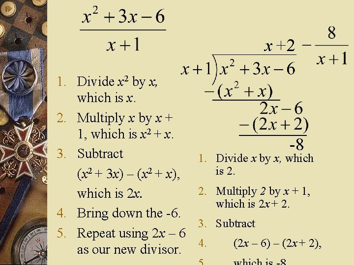 x +2 1. Divide x 2 by x, which is x. 2. Multiply x