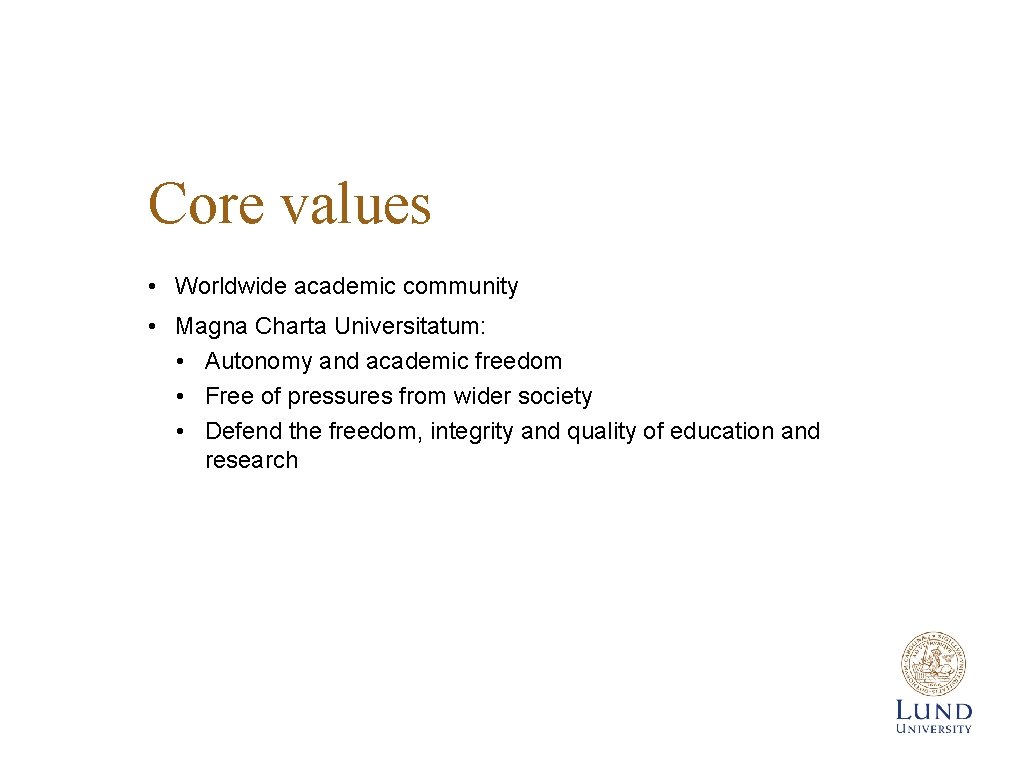 Core values • Worldwide academic community • Magna Charta Universitatum: • Autonomy and academic