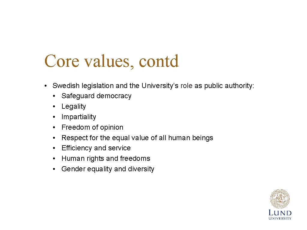 Core values, contd • Swedish legislation and the University’s role as public authority: •