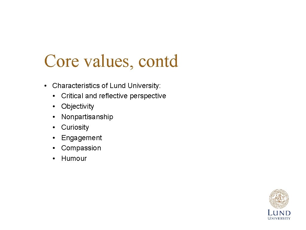 Core values, contd • Characteristics of Lund University: • Critical and reflective perspective •