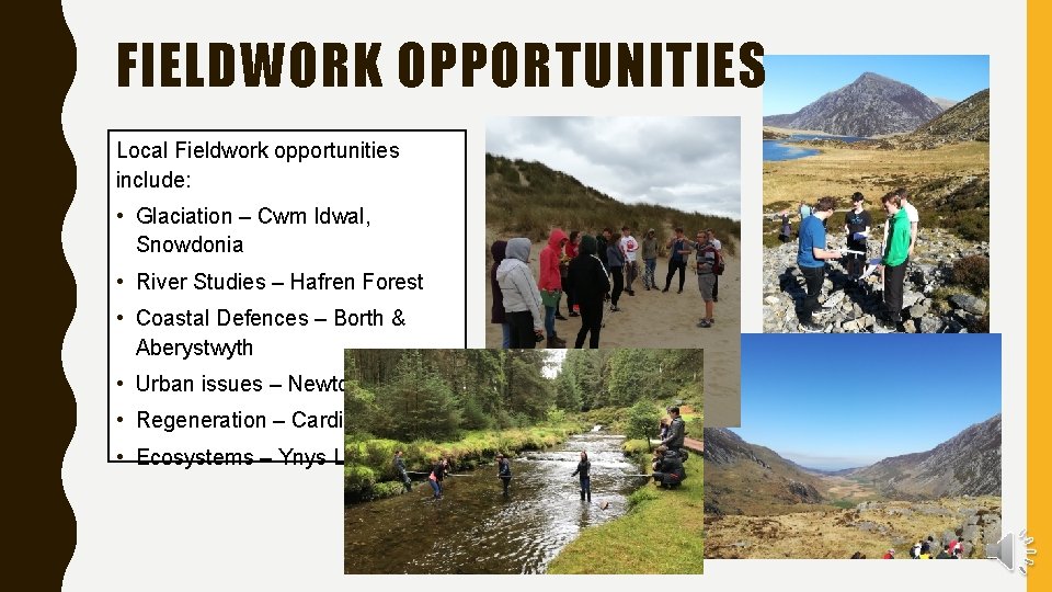 FIELDWORK OPPORTUNITIES Local Fieldwork opportunities include: • Glaciation – Cwm Idwal, Snowdonia • River