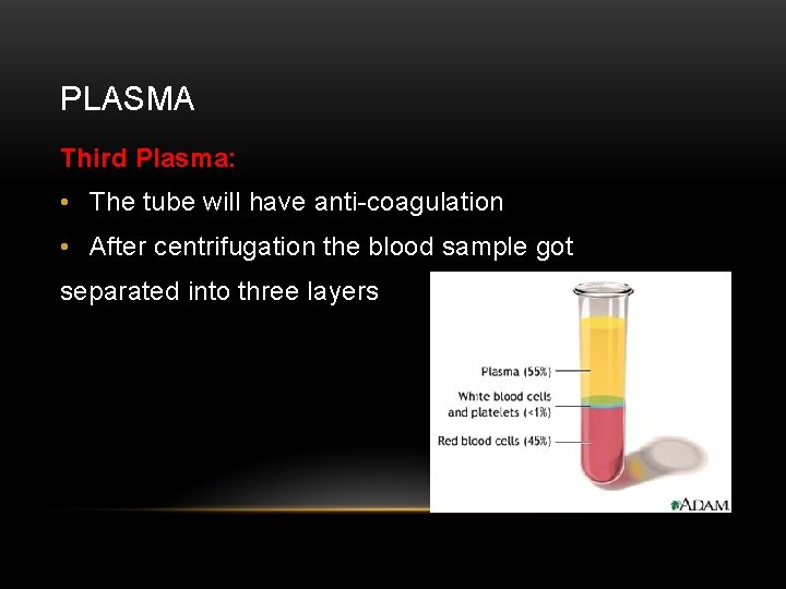 PLASMA Third Plasma: • The tube will have anti-coagulation • After centrifugation the blood
