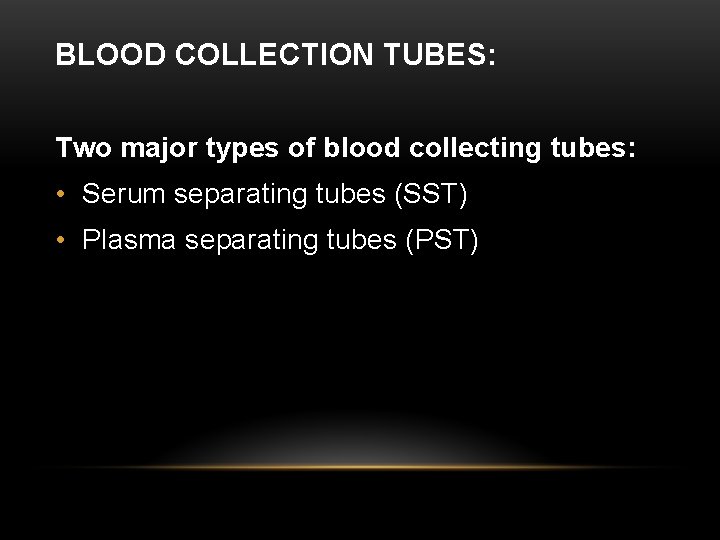 BLOOD COLLECTION TUBES: Two major types of blood collecting tubes: • Serum separating tubes