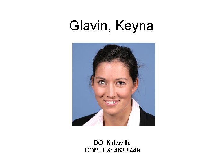 Glavin, Keyna DO, Kirksville COMLEX: 463 / 449 