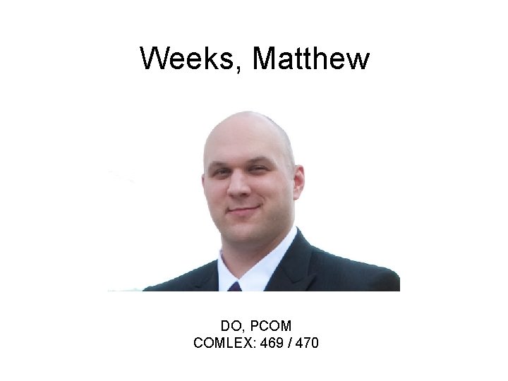 Weeks, Matthew DO, PCOM COMLEX: 469 / 470 