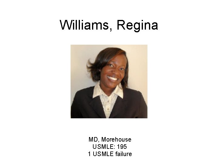 Williams, Regina MD, Morehouse USMLE: 195 1 USMLE failure 