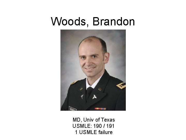 Woods, Brandon MD, Univ of Texas USMLE: 190 / 191 1 USMLE failure 