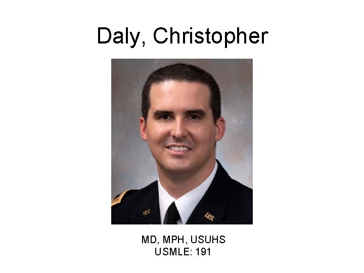 Daly, Christopher MD, MPH, USUHS USMLE: 191 