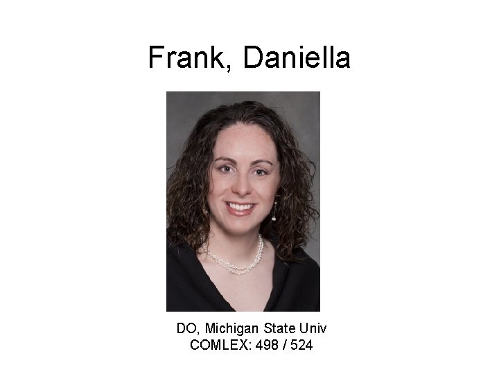 Frank, Daniella DO, Michigan State Univ COMLEX: 498 / 524 