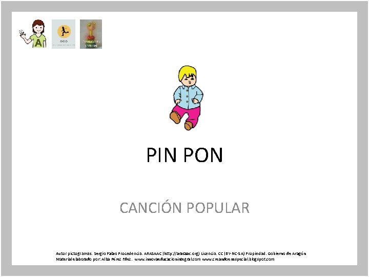 PIN PON CANCIÓN POPULAR Autor pictogramas: Sergio Palao Procedencia: ARASAAC (http: //arasaac. org) Licencia: