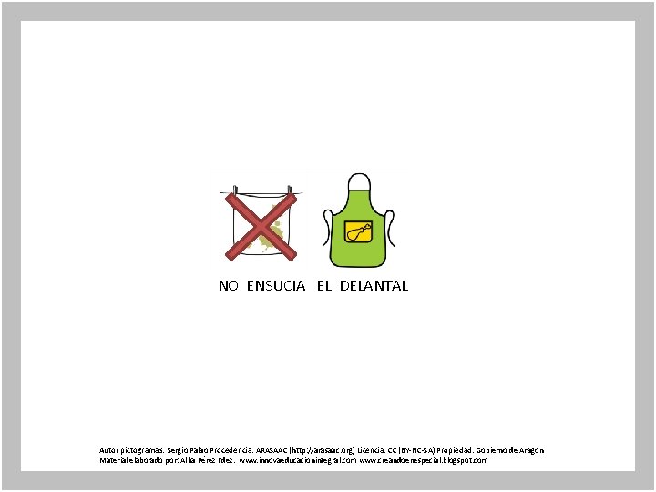 NO ENSUCIA EL DELANTAL Autor pictogramas: Sergio Palao Procedencia: ARASAAC (http: //arasaac. org) Licencia: