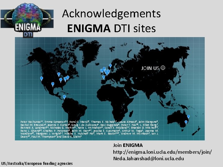 Acknowledgements ENIGMA DTI sites JOIN US Peter Kochunov 2#, Emma Sprooten 3, 4, René