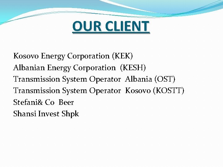 OUR CLIENT Kosovo Energy Corporation (KEK) Albanian Energy Corporation (KESH) Transmission System Operator Albania