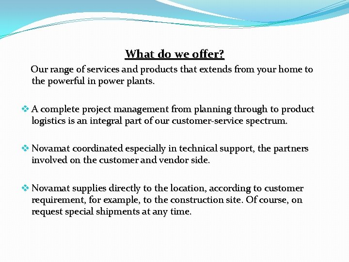 What do we offer? Our range of services and products that extends from your