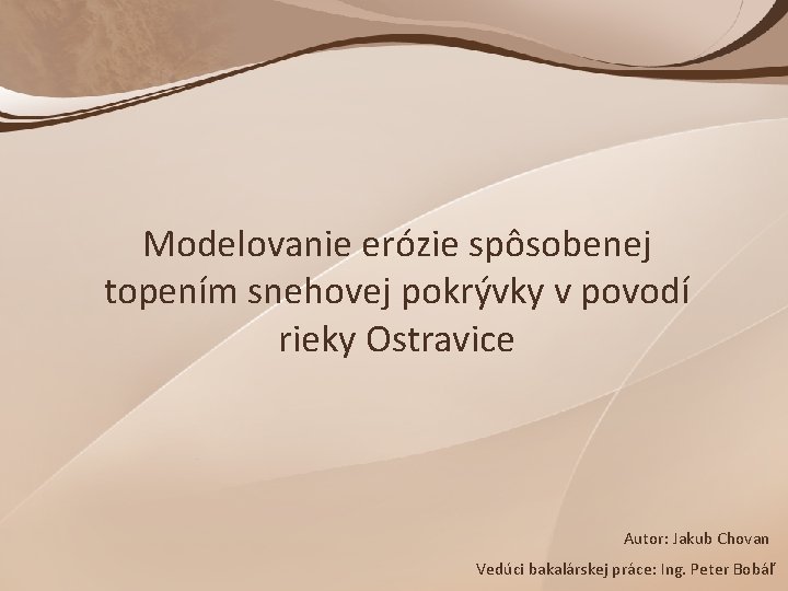 Modelovanie erózie spôsobenej topením snehovej pokrývky v povodí rieky Ostravice Autor: Jakub Chovan Vedúci