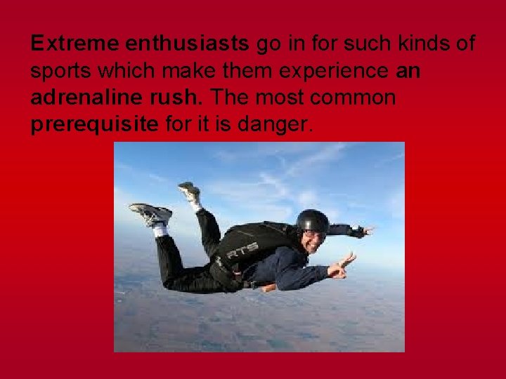 Extreme enthusiasts go in for such kinds of sports which make them experience an