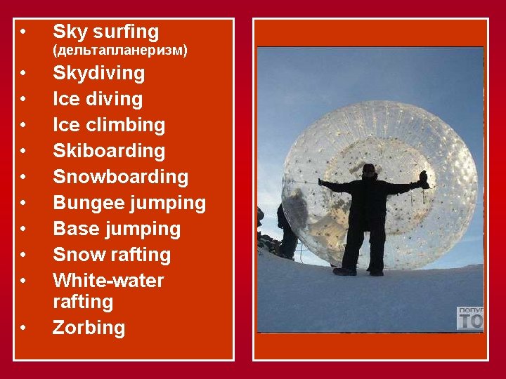  • Sky surfing • • • Skydiving Ice climbing Skiboarding Snowboarding Bungee jumping