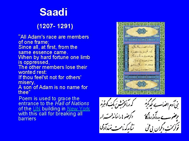Saadi (1207 - 1291) “All Adam's race are members of one frame; Since all,
