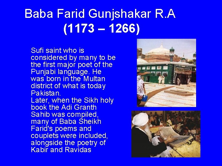 Baba Farid Gunjshakar R. A (1173 – 1266) Sufi saint who is considered by